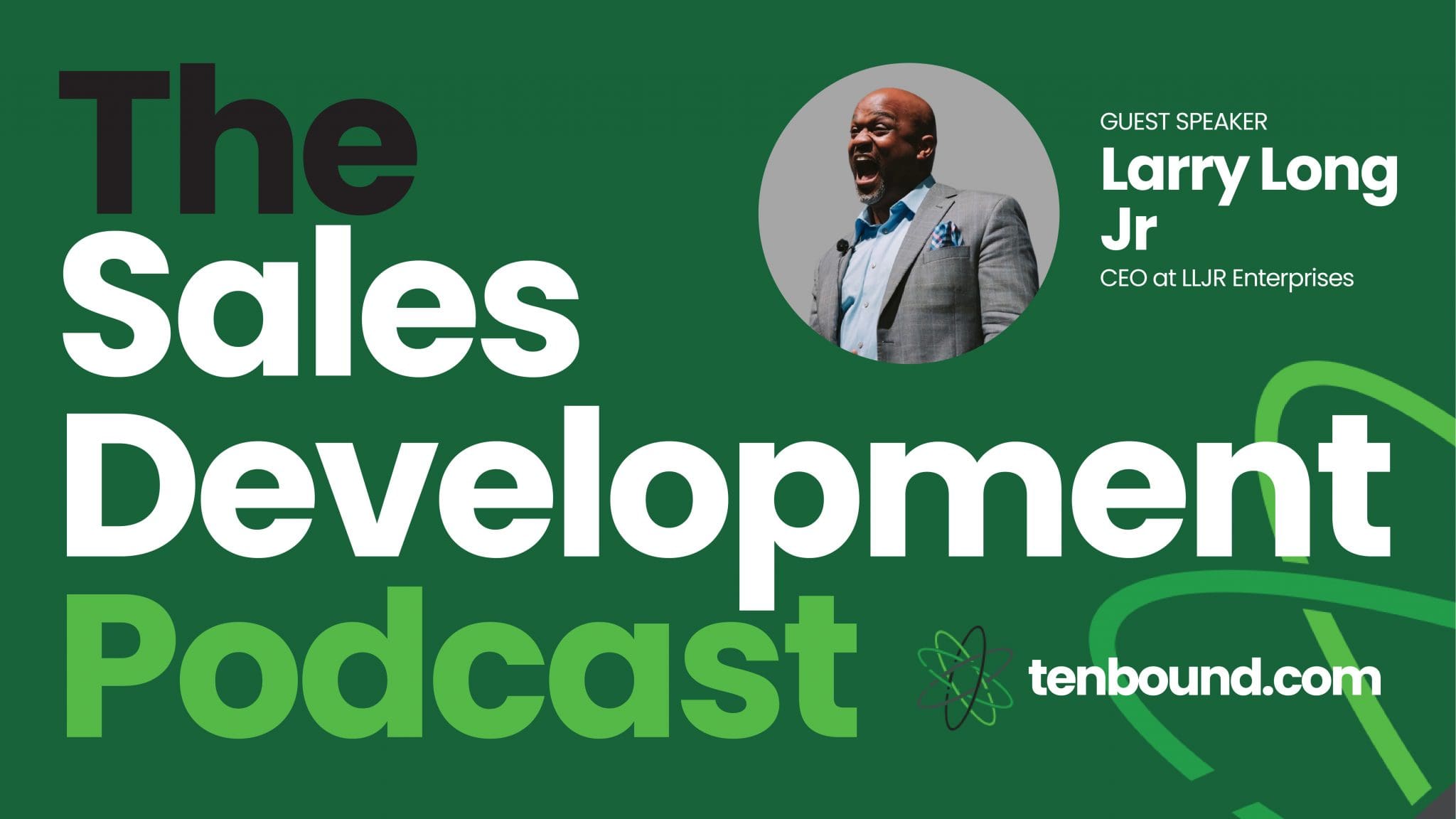 The Tenbound Sales Development Podcast Episode 204 Larry Long Jr - Finding the Energy and Motivation to Go from Good to Great in Sales Development